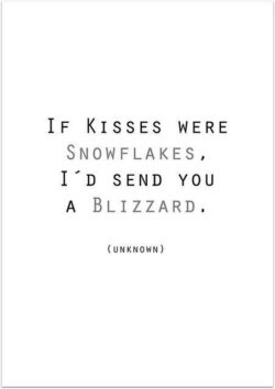 If kisses were snoflakes I'd send you a blizzard