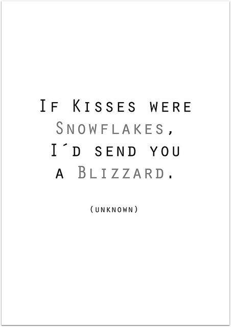 If kisses were snoflakes I'd send you a blizzard 