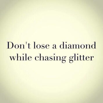don't lose diamond while chasing glitter