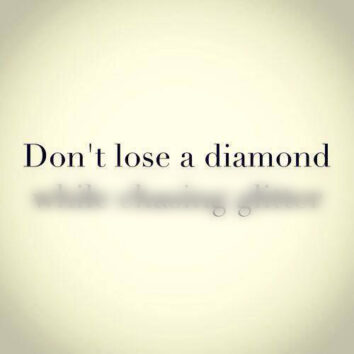 don't lose diamond while chasing glitter