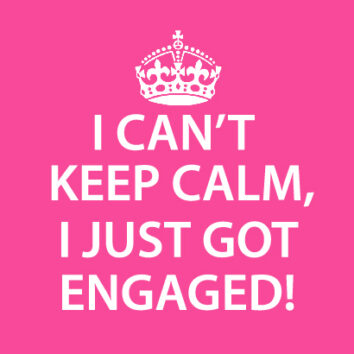 I can't keep calm, we just got engaged