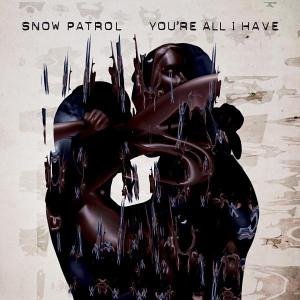 You’re All I Have - Snow Patrol