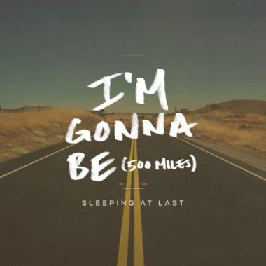 I’m Gonna Be (500 Miles) - Sleeping at Last