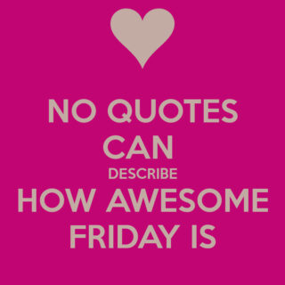 how awesome friday is